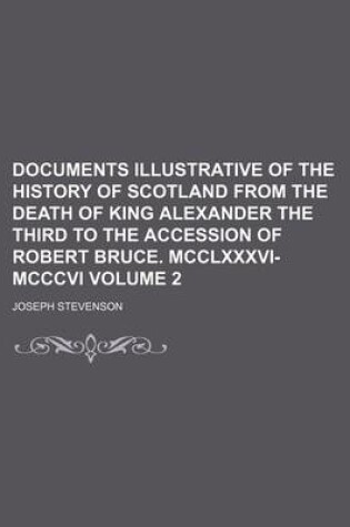 Cover of Documents Illustrative of the History of Scotland from the Death of King Alexander the Third to the Accession of Robert Bruce. MCCLXXXVI-MCCCVI Volume