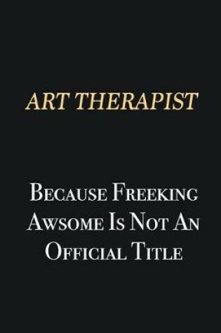 Cover of Art therapist Because Freeking Awsome is not an official title