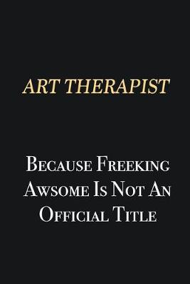 Book cover for Art therapist Because Freeking Awsome is not an official title