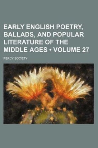 Cover of Early English Poetry, Ballads, and Popular Literature of the Middle Ages (Volume 27)