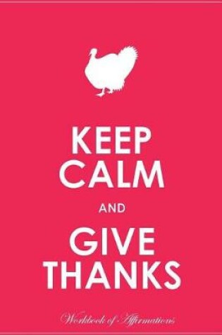 Cover of Keep Calm Give Thanks Workbook of Affirmations Keep Calm Give Thanks Workbook of Affirmations