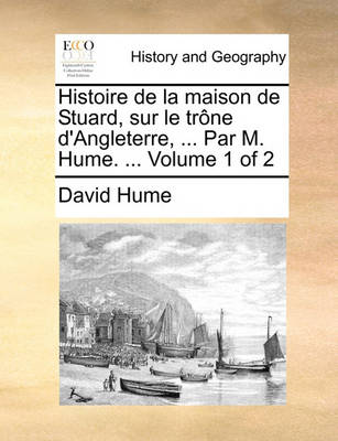Book cover for Histoire de La Maison de Stuard, Sur Le Trone D'Angleterre, ... Par M. Hume. ... Volume 1 of 2