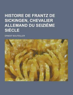 Book cover for Histoire de Frantz de Sickingen, Chevalier Allemand Du Seizieme Siecle