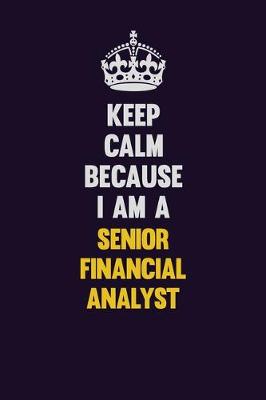 Book cover for Keep Calm Because I Am A Senior Financial Analyst