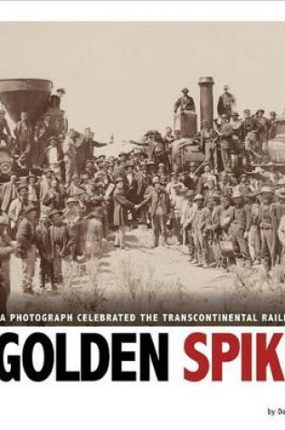 Cover of Golden Spike: How a Photograph Celebrated the Transcontinental Railroad