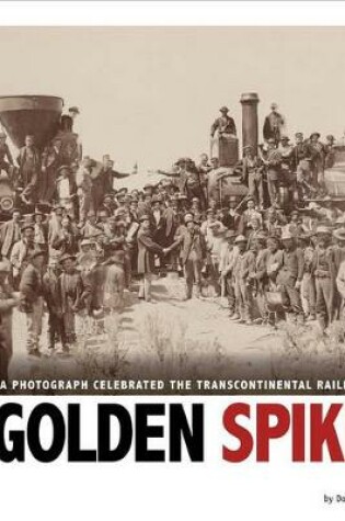 Cover of Captured History Golden Spike How a Photograph Celebrated the Transcontinental Railroad