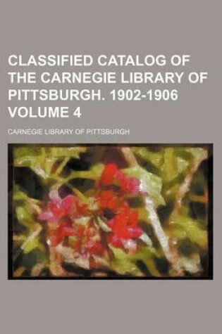 Cover of Classified Catalog of the Carnegie Library of Pittsburgh. 1902-1906 Volume 4