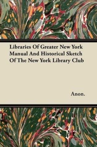 Cover of Libraries Of Greater New York Manual And Historical Sketch Of The New York Library Club