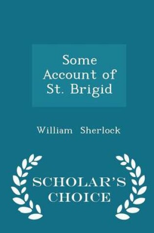 Cover of Some Account of St. Brigid - Scholar's Choice Edition