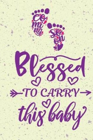 Cover of Blessed to carry this baby