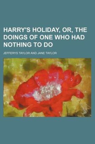 Cover of Harry's Holiday, Or, the Doings of One Who Had Nothing to Do