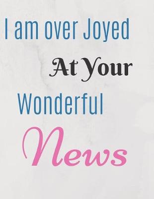 Book cover for I am over Joyed At Your Wonderful News Notebook Journal