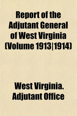 Book cover for Report of the Adjutant General of West Virginia (Volume 1913-1914)