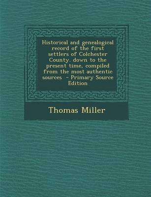 Book cover for Historical and Genealogical Record of the First Settlers of Colchester County. Down to the Present Time, Compiled from the Most Authentic Sources - Primary Source Edition