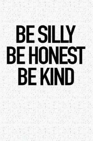 Cover of Be Silly Be Honest Be Kind