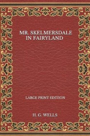 Cover of Mr. Skelmersdale In Fairyland - Large Print Edition