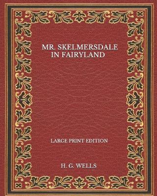 Book cover for Mr. Skelmersdale In Fairyland - Large Print Edition