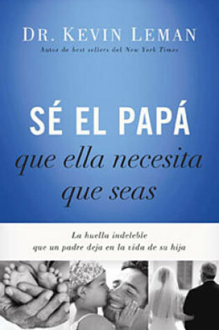 Cover of Sé El Papá Que Ella Necesita Que Seas