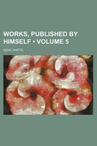 Cover of Works, Published by Himself (Volume 5)