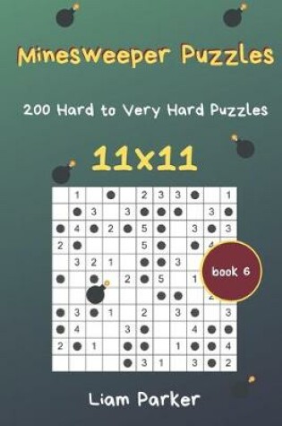 Cover of Minesweeper Puzzles - 200 Hard to Very Hard Puzzles 11x11 Book 6