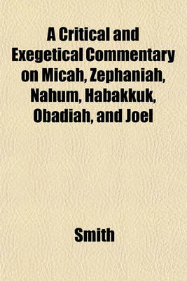 Book cover for A Critical and Exegetical Commentary on Micah, Zephaniah, Nahum, Habakkuk, Obadiah, and Joel