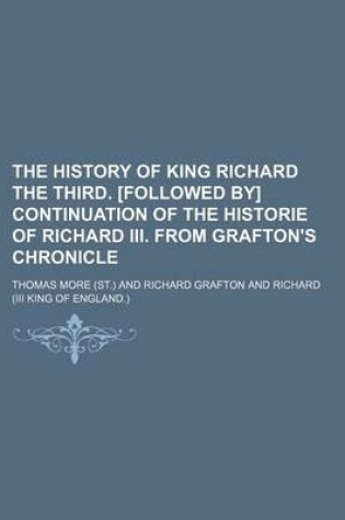 Cover of The History of King Richard the Third. [Followed By] Continuation of the Historie of Richard III. from Grafton's Chronicle