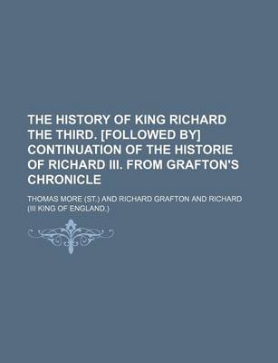 Book cover for The History of King Richard the Third. [Followed By] Continuation of the Historie of Richard III. from Grafton's Chronicle