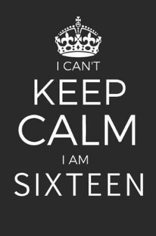 Cover of I Can't Keep Calm I Am Sixteen