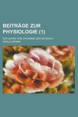 Cover of Beitrage Zur Physiologie; Zur Lehre Vom Ortsinne Der Netzhaut (1 )