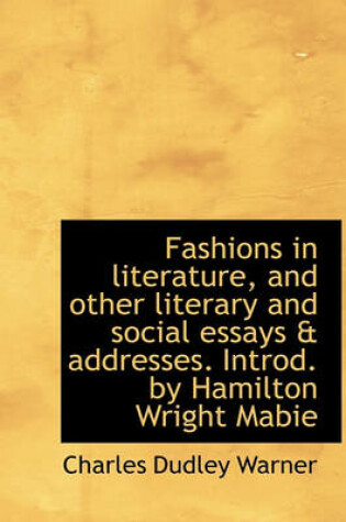 Cover of Fashions in Literature, and Other Literary and Social Essays & Addresses. Introd. by Hamilton Wright