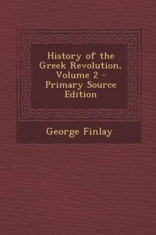 Cover of History of the Greek Revolution, Volume 2 - Primary Source Edition