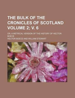 Book cover for The Bulk of the Cronicles of Scotland Volume 2; V. 6; Or, a Metrical Version of the History of Hector Boece