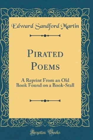 Cover of Pirated Poems: A Reprint From an Old Book Found on a Book-Stall (Classic Reprint)