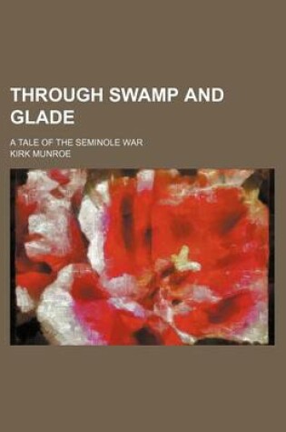 Cover of Through Swamp and Glade; A Tale of the Seminole War
