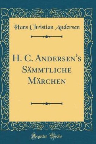 Cover of H. C. Andersen's Sämmtliche Märchen (Classic Reprint)