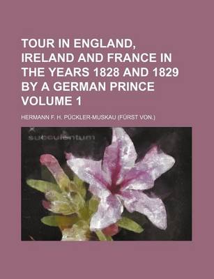 Book cover for Tour in England, Ireland and France in the Years 1828 and 1829 by a German Prince (Volume 1)