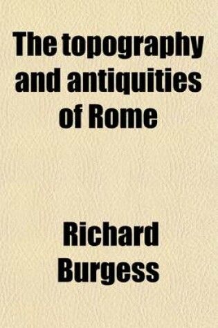 Cover of The Topography and Antiquities of Rome (Volume 2); Including Recent Discoveries Made about the Forum and the Via Sacra