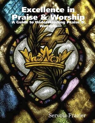 Book cover for Excellence In Praise & Worship: A Guide to Understanding Praise & Worship