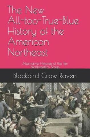 Cover of The New All-too-True-Blue History of the American Northeast