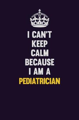 Book cover for I can't Keep Calm Because I Am A Pediatrician