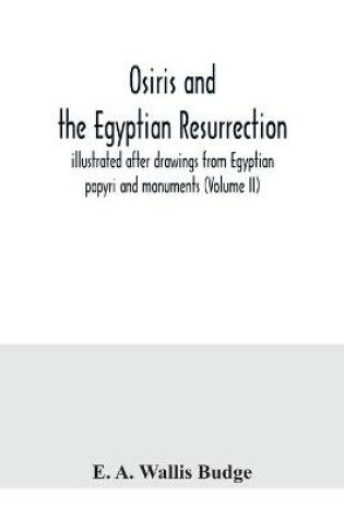 Cover of Osiris and the Egyptian resurrection; illustrated after drawings from Egyptian papyri and monuments (Volume II)