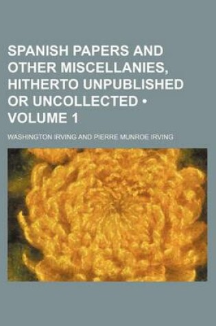 Cover of Spanish Papers and Other Miscellanies, Hitherto Unpublished or Uncollected (Volume 1)