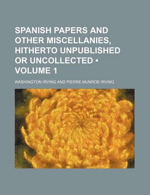 Book cover for Spanish Papers and Other Miscellanies, Hitherto Unpublished or Uncollected (Volume 1)