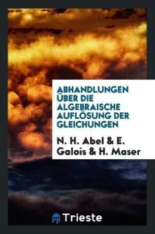 Cover of Abhandlungen UEber Die Algebraische Aufloesung Der Gleichungen