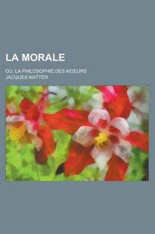 Cover of La Morale; Ou, La Philosophie Des Moeurs