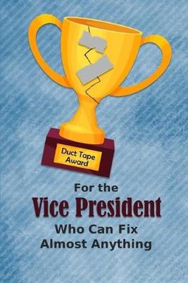 Book cover for For the Vice President Who Can Fix Almost Anything - Duct Tape Award