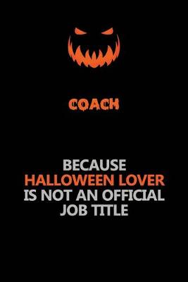 Book cover for Coach Because Halloween Lover Is Not An Official Job Title