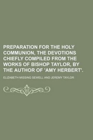 Cover of Preparation for the Holy Communion, the Devotions Chiefly Compiled from the Works of Bishop Taylor, by the Author of 'Amy Herbert'.