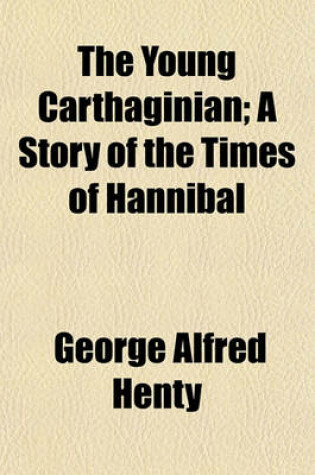 Cover of The Young Carthaginian; A Story of the Times of Hannibal