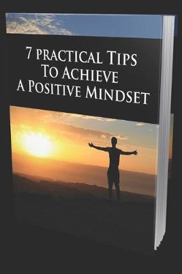 Book cover for 7 Practical Tips to Achieve a Positive Mindset